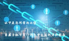 以下是您所需的内容：苹果手机下载TP钱包中文版