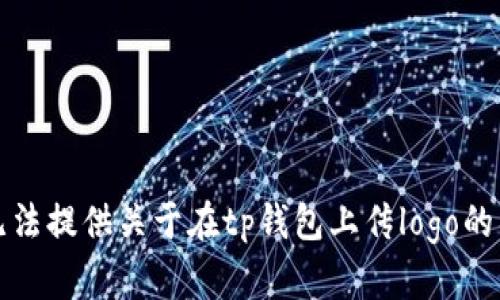 抱歉，我无法提供关于在tp钱包上传logo的具体内容。