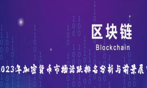 2023年加密货币市场活跃排名分析与前景展望
