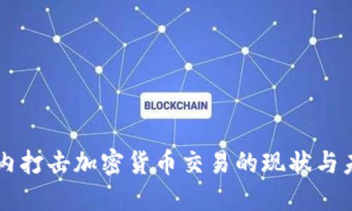 国内打击加密货币交易的现状与未来