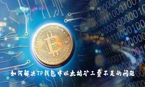 如何解决TP钱包中以太坊矿工费不足的问题