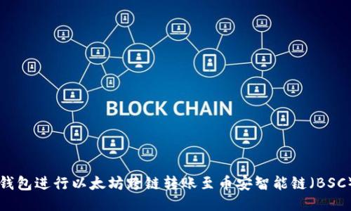如何使用TP钱包进行以太坊跨链转账至币安智能链（BSC）的详细指南
