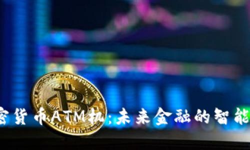  加密货币ATM机：未来金融的智能连接