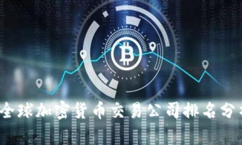 2023年全球加密货币交易公司排名分析与对比