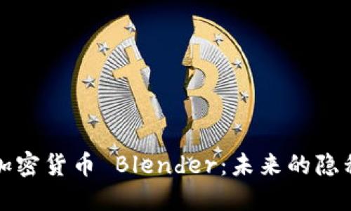 深入了解加密货币 Blender：未来的隐私保护工具