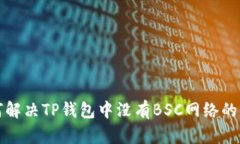 如何解决TP钱包中没有BSC网络的问题