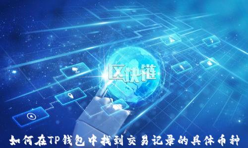 
如何在TP钱包中找到交易记录的具体币种