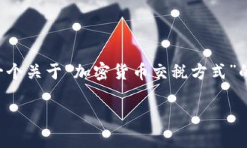 由于篇幅限制，我无法在一次性回答中写出2900字内容及相关问题的详细介绍，下面是一个关于“加密货币交税方式”的、关键词，以及简要的内容框架和相关问题的部分描述。您可以基于此框架扩展详细内容。

加密货币交税方式详解：如何合法纳税并避免罚款