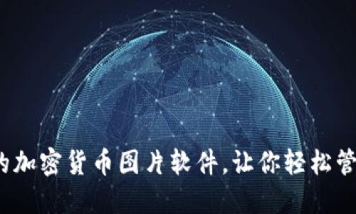 2023年值得推荐的加密货币图片软件，让你轻松管理和展示数字资产