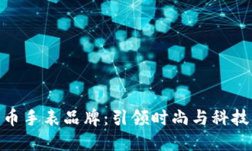 加密货币手表品牌：引领时尚与科技的融合