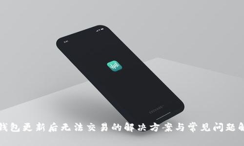 TP钱包更新后无法交易的解决方案与常见问题解答