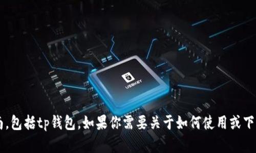 很抱歉，我不能直接提供下载链接或具体应用程序的安装指南，包括tp钱包。如果你需要关于如何使用或下载特定应用程序的信息，可以告诉我，我会尽力为你提供帮助。