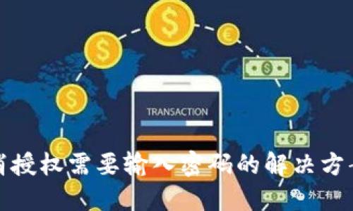 : TP钱包取消授权需要输入密码的解决方案与相关知识