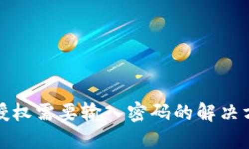 : TP钱包取消授权需要输入密码的解决方案与相关知识