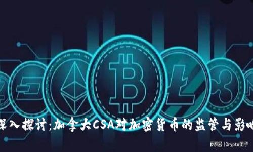深入探讨：加拿大CSA对加密货币的监管与影响