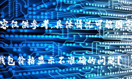 注意：以下内容仅供参考，具体情况可能因市场动态而异。


如何解决TP钱包价格显示不准确的问题？