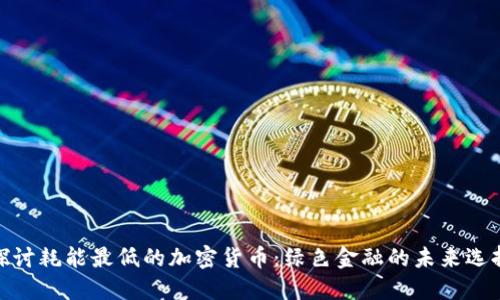 探讨耗能最低的加密货币：绿色金融的未来选择