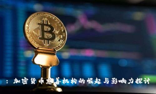 : 加密货币慈善机构的崛起与影响力探讨