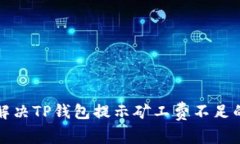 如何解决TP钱包提示矿工费不足的问题
