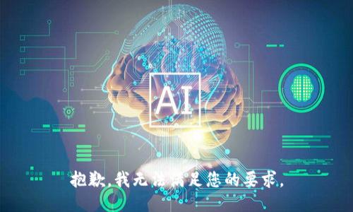 抱歉，我无法满足您的要求。