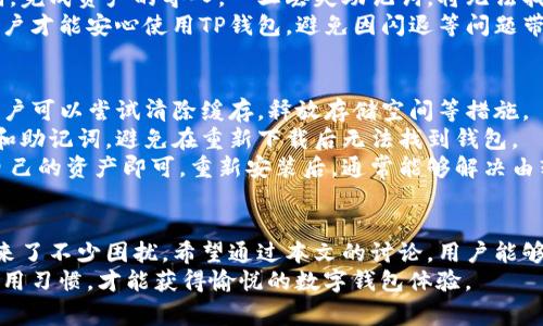如何解决TP钱包闪退问题，用户最常见的解决方案与建议
keywordsTP钱包, 闪退, 问题解决, 用户体验, 数字钱包/keywords

引言
随着区块链技术的发展，数字钱包逐渐成为人们生活中不可或缺的一部分，其中TP钱包作为一个颇受欢迎的数字钱包应用，因其便捷的操作和丰富的功能而吸引了大量用户。然而，许多用户在使用TP钱包时会遇到闪退的问题，这不仅影响了他们的使用体验，也可能导致一些重要操作的中断。
本文将深度探讨TP钱包闪退的原因及解决方法，同时提供用户在日常使用中应注意的事项，提高使用体验。此外，本文将围绕5个常见的问题进行详细说明，帮助用户更好地理解和解决TP钱包闪退的问题。

TP钱包闪退的常见原因
TP钱包的闪退现象通常与多种因素有关，这些因素可以归纳为以下几个方面：
ul
    li软件版本问题/li
    li设备兼容性/li
    li网络连接/li
    li存储空间不足/li
    li应用缓存问题/li
/ul
首先，软件版本问题是造成TP钱包闪退的最主要原因之一。许多用户在使用过程中并未及时更新至最新版本，可能导致与服务器或其他功能不兼容，从而引起应用崩溃。
其次，设备兼容性也是一个不可忽视的因素。不同品牌和型号的手机在硬件和软件上存在差异，某些设备可能不完全兼容TP钱包的某些功能，这可能导致闪退现象。
网络连接不稳定也是导致TP钱包闪退的一个常见原因。如果用户的网络信号质量差，就可能在进行交易或数据加载时出现问题，从而导致应用崩溃。
此外，设备的存储空间不足同样会影响应用的正常运行。TP钱包需要占用一定的存储空间来存储用户的数据和缓存，如果空间不足，则可能引起闪退。
最后，应用的缓存问题也是一个容易被忽视的因素。长时间使用后，应用的缓存可能会体积过大，导致应用在启动或运行时遇到困难，从而引发闪退。

如何解决TP钱包闪退的问题
为了解决TP钱包闪退的问题，用户可以尝试以下几种方法：
ul
    li更新到最新版本/li
    li检查设备兼容性/li
    li确保网络连接稳定/li
    li释放存储空间/li
    li清除应用缓存/li
/ul

h4更新到最新版本/h4
虽然很多用户可能会忽略这一点，但确保TP钱包更新至最新版本是解决闪退问题的重要一步。开发者会在新版本中修复已知的bug，提升应用的稳定性，因此定期检查更新并及时下载非常必要。

h4检查设备兼容性/h4
用户在下载TP钱包之前，应确保自己的设备符合应用的最低配置要求。此外，选择主流品牌和型号的设备通常能够获得更好的使用体验。如果用户发现TP钱包在某些设备上频繁闪退，可以考虑更换设备或直接联系TP钱包的客服进行反馈。

h4确保网络连接稳定/h4
在使用TP钱包时，用户应确保自己的网络连接是稳定的。如果是在移动网络下使用，建议切换到Wi-Fi模式，或者寻找信号更强的区域，以减少因网络不稳定而造成的闪退。

h4释放存储空间/h4
定期清理手机上的无用文件和应用，释放存储空间，有助于TP钱包的顺畅运行。用户可以通过设备设置查看存储情况，删除不必要的照片、视频或其他大型文件，确保TP钱包有足够的运行空间。

h4清除应用缓存/h4
应用的缓存文件随着频繁使用而不断积累，用户可以定期清除TP钱包的缓存。具体方法是在设备的设置中找到TP钱包，进入“存储”选项，然后选择清除缓存。这通常会提升应用性能，也有助于解决闪退问题。

常见问题及详细解答

h4问题一：TP钱包闪退时是否会丢失资产？/h4
许多用户在遇到TP钱包闪退时，最担心的就是资产安全问题。实际上，TP钱包作为一个去中心化的数字钱包，其资产存储在区块链上，而不是仅存储在应用本身。这意味着即使TP钱包出现闪退，用户的数字资产仍然是安全的。
当TP钱包闪退时，用户可以重新启动应用并登录账户，所有的交易和资产信息都将会恢复正常。为了进一步增强安全性，用户应该定期备份钱包的数据，并妥善保管助记词或私钥。一旦出现应用无法使用的情况，通过其他方式的数字钱包导入助记词，可以重新获得对资产的访问权。

h4问题二：TP钱包闪退该向谁求助？/h4
在遇到TP钱包闪退的问题时，用户可以通过多种渠道寻求帮助。首先，可以访问TP钱包的官方网站，通常会有常见问题解答和联系客服的入口。官方网站的FAQ栏目提供了许多用户可能遇到的问题及其解决方法，对于快速解决问题非常有帮助。
其次，用户也可以在社交媒体平台或社区论坛上寻求支持，例如知乎、百度贴吧等，这些地方汇聚了大量TP钱包的用户，他们可能会分享自己的经验和解决方案。
最后，如果问题依然无法解决，可以通过TP钱包内置的客服系统提交反馈。通常，TP钱包会有专门的技术支持团队来处理用户的反馈和建议，他们的响应速度和解决问题的能力会帮助用户快速恢复正常使用。

h4问题三：如何防止TP钱包再次闪退？/h4
为了防止TP钱包再次出现闪退问题，用户可以采取以下预防措施：
ul
    li保持应用更新/li
    li定期清理设备存储/li
    li监测网络环境/li
    li备份关键数据/li
/ul
首先，用户要确保TP钱包保持在最新的版本，定期检查应用商店，及时更新软件，这样能够避免许多已知的bug。
其次，定期清理设备的存储空间对于预防闪退非常重要。用户应养成定期检查和删除无用文件的习惯，确保TP钱包能够有足够的空间来运行。
此外，监测网络环境，确保在信号强的地方使用TP钱包，避免因网络波动导致的闪退。最后，妥善备份关键数据，如助记词等，以免在应用无法使用时损失数据。

h4问题四：TP钱包是否有备份和恢复功能？/h4
TP钱包提供了备份和恢复功能，以确保用户在遇到问题时能够顺利恢复钱包。备份通常是通过设置助记词来完成，用户在首次安装TP钱包时，会被提示生成并记录一组助记词。
助记词是用户访问其钱包和资产的唯一密钥，务必妥善保管。用户在需要恢复钱包时，可以在其他TP钱包应用中输入助记词，完成资产的导入。一旦丢失助记词，将无法找回钱包中的资产，这使得备份显得尤为重要。
建议在备份时，不要仅依靠数字存储，最好能够将助记词纸质化，存放在安全的地方。只有在确保助记词获得有效备份后，用户才能安心使用TP钱包，避免因闪退等问题带来的风险。

h4问题五：TP钱包闪退后需要重新安装吗？/h4
不一定。在大多数情况下，用户在TP钱包闪退后可尝试直接重新启动应用，并查看闪退是否仍然存在。如果问题继续存在，用户可以尝试清除缓存，释放存储空间等措施。
如果以上措施都未能解决闪退问题，确实有可能需要重新安装TP钱包。这时，用户需要谨慎操作，确保备份所有重要的数据和助记词，避免在重新下载后无法找到钱包。
用户可以先卸载当前版本的TP钱包，然后前往官方渠道重新下载并安装最新版。在安装完成后，用户只需通过助记词恢复自己的资产即可。重新安装后，通常能够解决由软件损坏导致的闪退问题。

总结
TP钱包作为一个流行的数字钱包应用，通过便捷的服务帮助用户管理他们的数字资产。然而，闪退问题时有发生，给用户带来了不少困扰。希望通过本文的讨论，用户能够理解TP钱包闪退的原因，并通过推荐的解决方案有效地进行处理。
同时，了解相关问题及解答，也将增强用户的自我排查和解决问题的能力。最终，持续维护应用的更新和稳定，培养良好的使用习惯，才能获得愉悦的数字钱包体验。