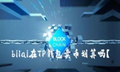bilai在TP钱包卖币划算吗？