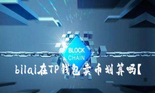bilai在TP钱包卖币划算吗？