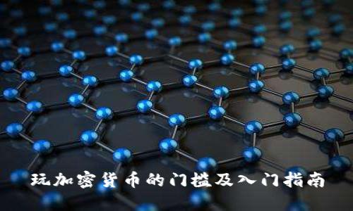 玩加密货币的门槛及入门指南
