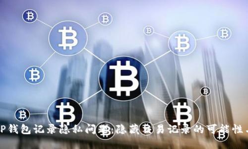 探讨TP钱包记录隐私问题：隐藏交易记录的可能性与方法