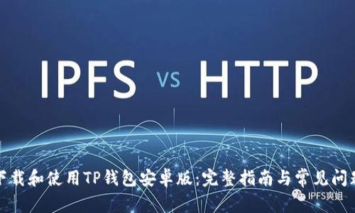 如何下载和使用TP钱包安卓版：完整指南与常见问题解答