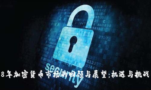 2018年加密货币市场的回顾与展望：机遇与挑战并存