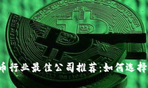 2023年加密货币行业最佳公司推荐：如何选择可靠的投资平台