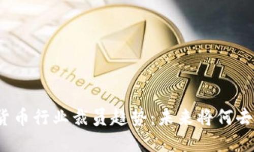 加密货币行业裁员趋势：未来将何去何从？