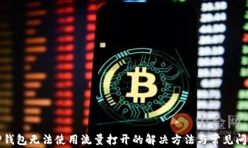
TP钱包无法使用流量打开的解决方法与常见问题