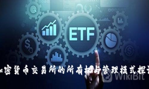 加密货币交易所的所有权与管理模式探讨