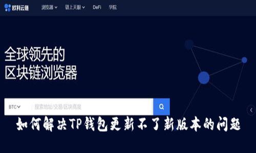 如何解决TP钱包更新不了新版本的问题