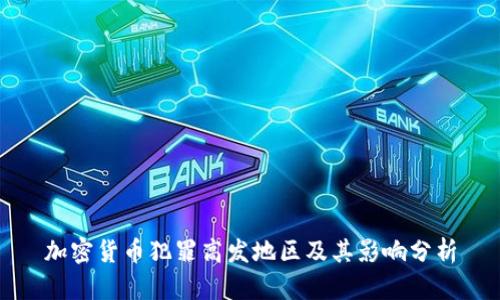 加密货币犯罪高发地区及其影响分析
