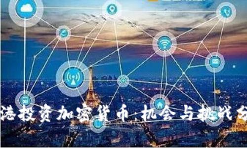 香港投资加密货币：机会与挑战分析