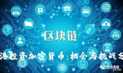 香港投资加密货币：机会与挑战分析