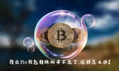 得出fio钱包转账的币不见了，这样怎么办？