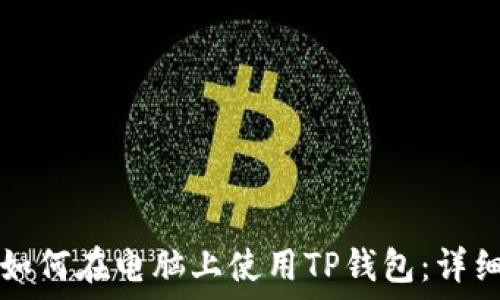   
code如何在电脑上使用TP钱包：详细指南