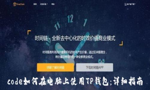   
code如何在电脑上使用TP钱包：详细指南