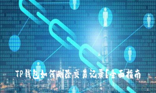 TP钱包如何删除交易记录？全面指南