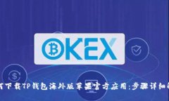 如何下载TP钱包海外版苹果官方应用：步骤详细解