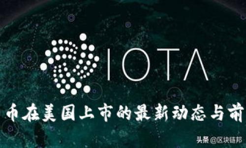 加密货币在美国上市的最新动态与前景分析