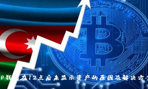 TP钱包在12点后未显示资产的原因及解决方案