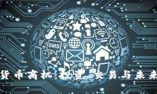 挖掘加密货币商机：投资、交易与未来趋势解析