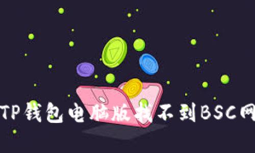 如何解决TP钱包电脑版找不到BSC网络的问题