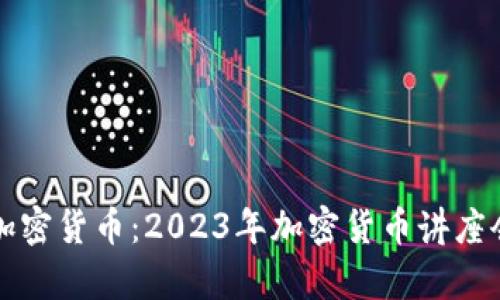 全面了解加密货币：2023年加密货币讲座会议全解析