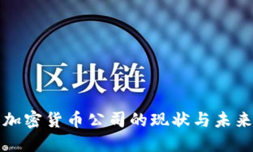 国际大型加密货币公司的现状与未来发展趋势